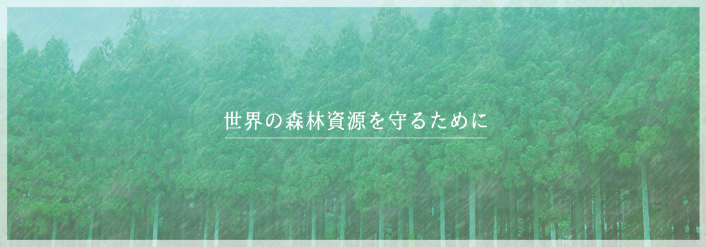 世界の森林資源を守るために